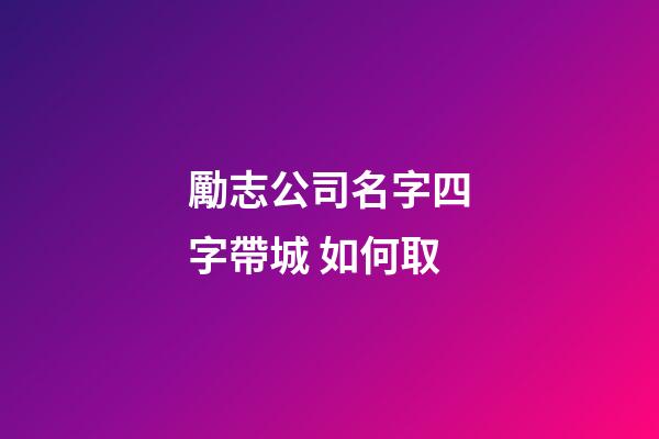 勵志公司名字四字帶城 如何取-第1張-公司起名-玄機派